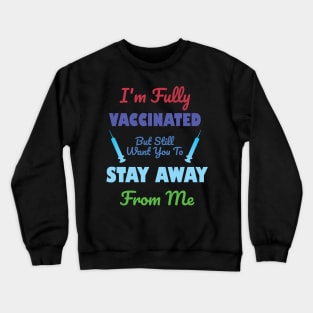 I'm Fully Vaccinated But Still Want You To Stay Away From Me Crewneck Sweatshirt